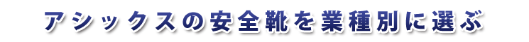 アシックスの安全靴を業種別で選ぶ